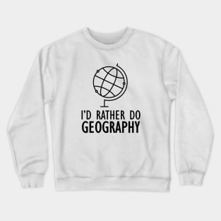 Geography - I'd rather do geography Crewneck Sweatshirt